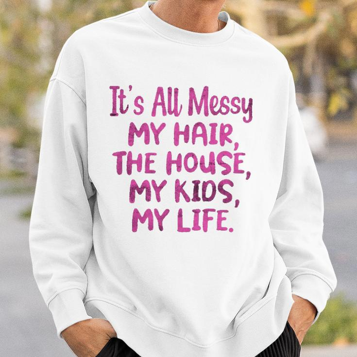 Its All Messy My Hair The House My Kids Funny Parenting Sweatshirt Gifts for Him
