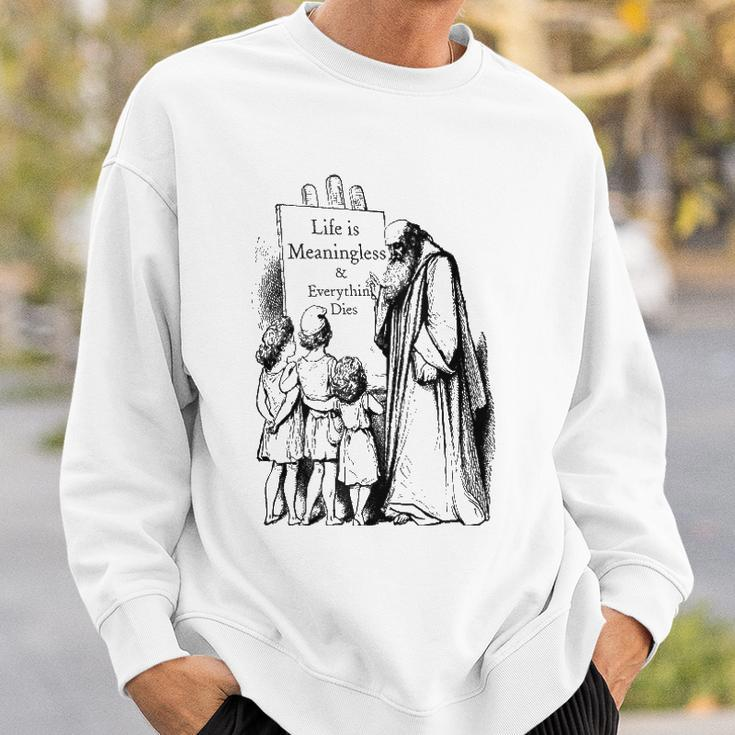 Life Is Meaningless And Everything Dies Nihilist Philosophy Sweatshirt Gifts for Him
