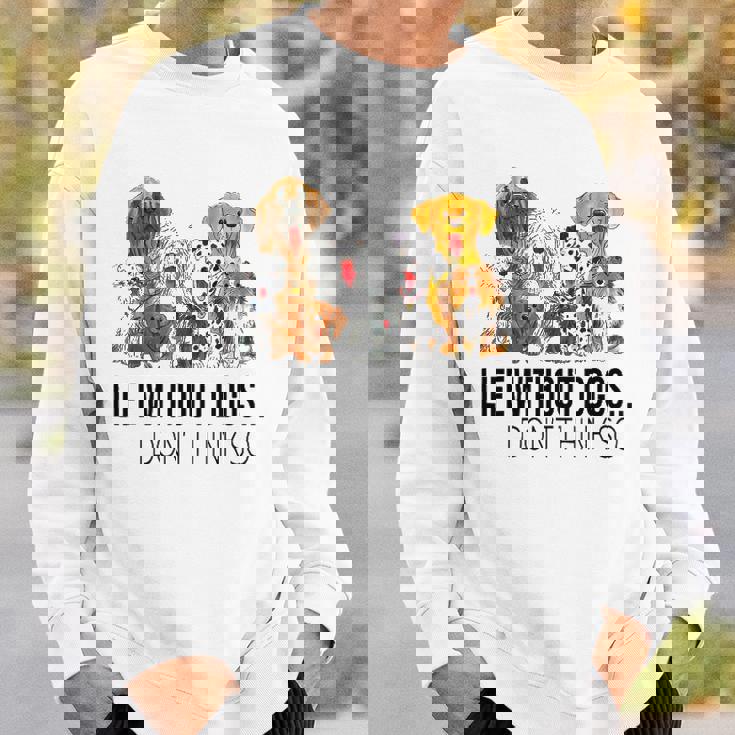 Life Without Dogs I Dont Think So Funny Dogs Lovers Sweatshirt Gifts for Him