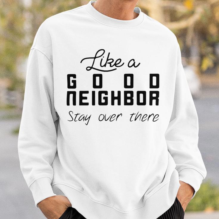 Like A Good Neighbor Stay Over There Sweatshirt Gifts for Him