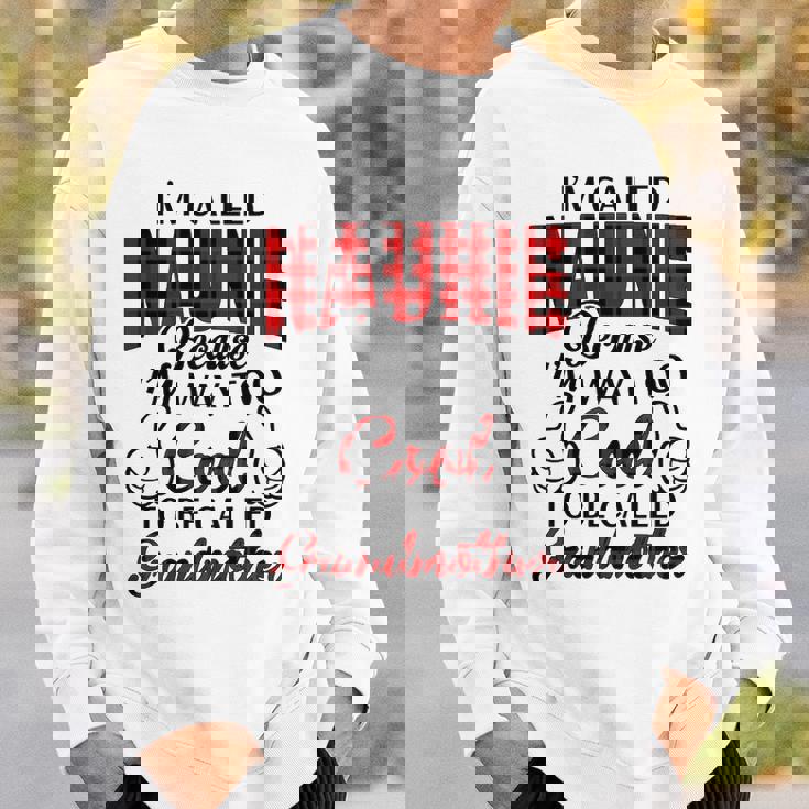 Naunie Grandma Gift Im Called Naunie Because Im Too Cool To Be Called Grandmother Sweatshirt Gifts for Him