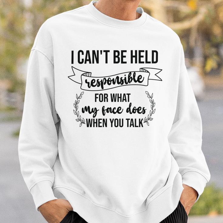 Premium I Cant Be Held Responsible For What My Face Does When You Talk Sweatshirt Gifts for Him