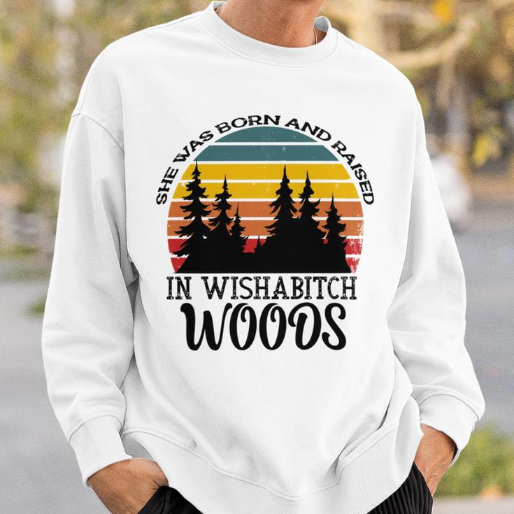 She Was Born And Raised In Wishabitch Woods Sweatshirt Gifts for Him