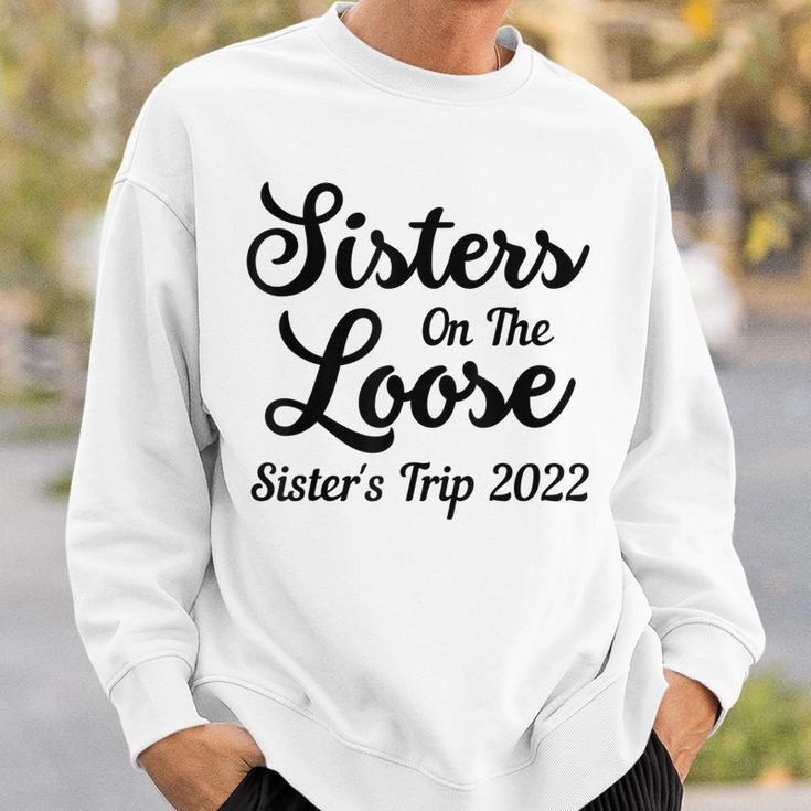 Sisters On The Loose Sisters Trip 2022 Cool Girls Trip Sweatshirt Gifts for Him