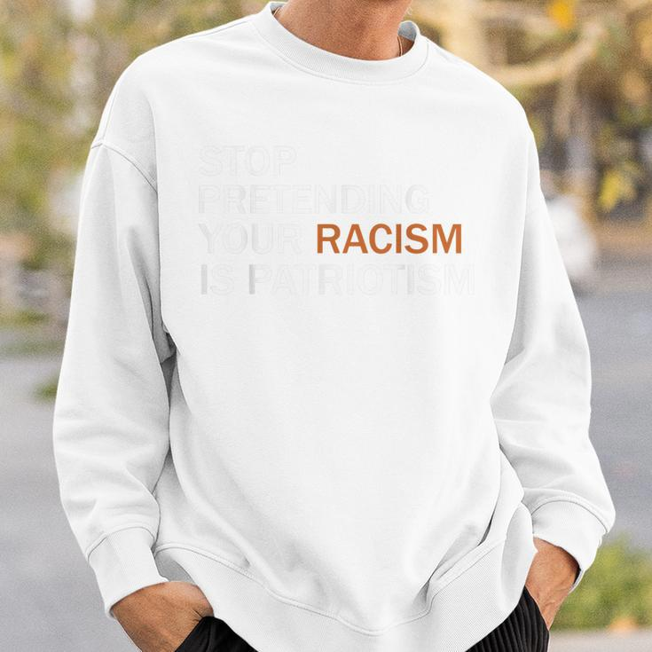 Stop Pretending Your Racism Is Patriotism V2 Sweatshirt Gifts for Him