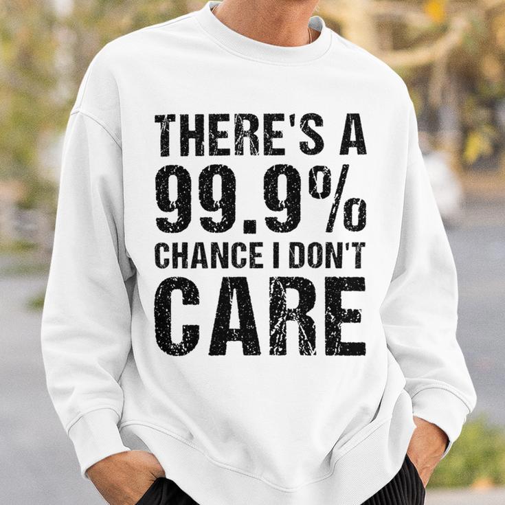 Theres A 99 Chance That Dont Care Sweatshirt Gifts for Him