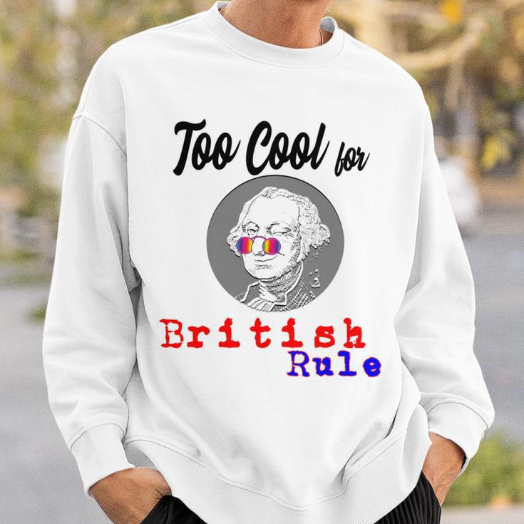 Too Cool For British Rule Happy 4Th Of July Sweatshirt Gifts for Him