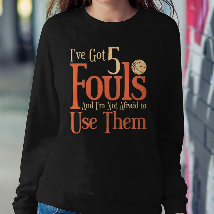 Basketball Ive Got 5 Fouls And Im Not Afraid To Use Them Sweatshirt Gifts for Her