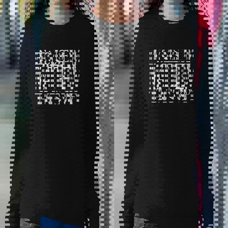 Because Im Matthew Thats Why Personalized Named Sweatshirt Gifts for Her