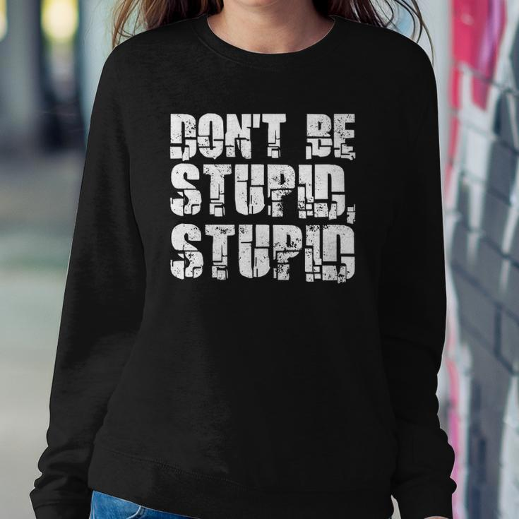 Dont Be Stupid Stupid Funny Saying Sweatshirt Gifts for Her