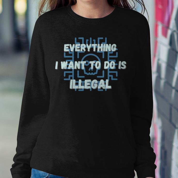 Everything I Want To Do Is Illegal Cool Quote Stylish Sweatshirt Gifts for Her