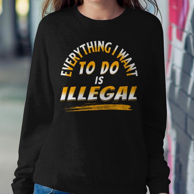 Everything I Want To Do Is Illegal V3 Sweatshirt Gifts for Her