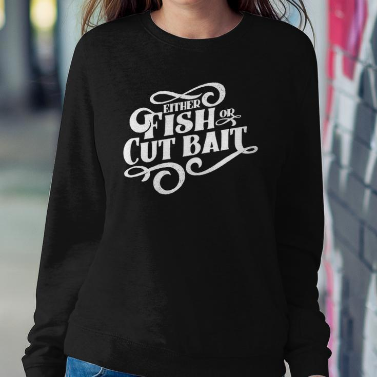 Fish Or Cut Bait Funny Fishing Saying Sweatshirt Gifts for Her