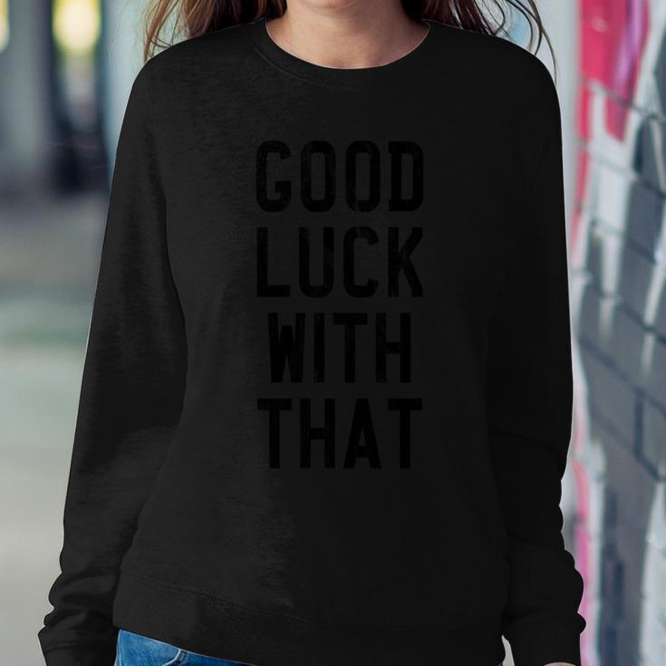 Funny Good Luck With That Sarcastic Sassy Karma Sweatshirt Gifts for Her