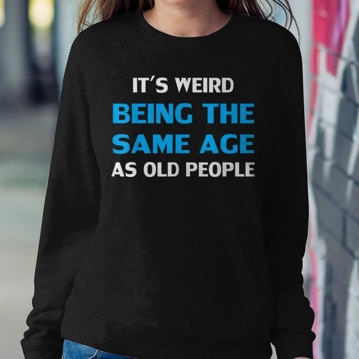 Funny Its Weird Being The Same Age As Old People Sweatshirt Gifts for Her