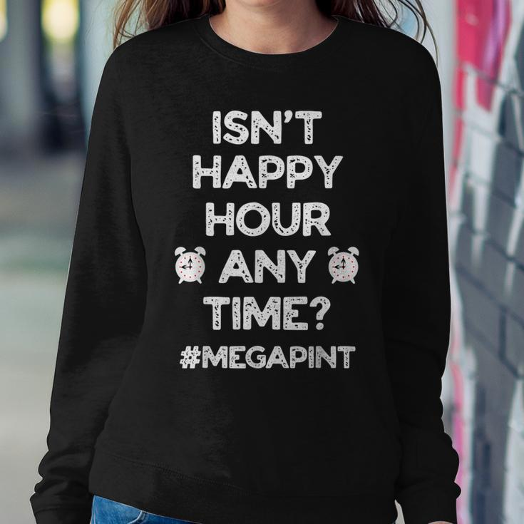 Funny Saying Isnt Happy Hour Anytime Funny Mega Pint Meme Sweatshirt Gifts for Her