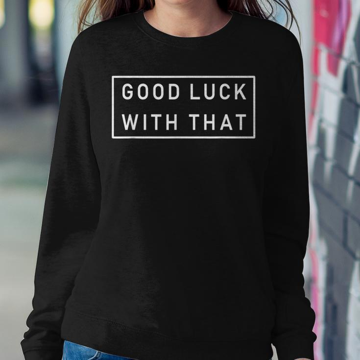 Good Luck With That Cool Fashion Funny Sarcastic Sweatshirt Gifts for Her
