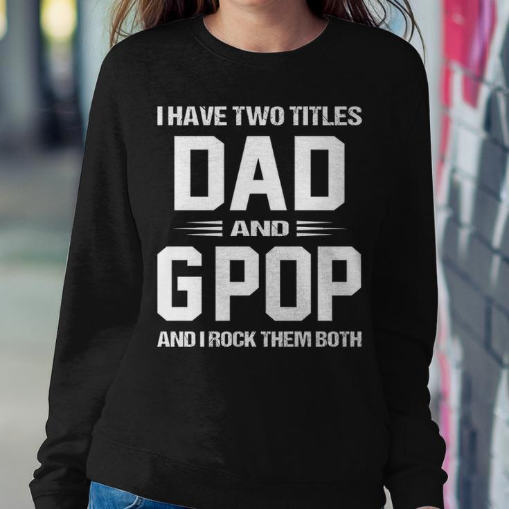 Gpop Grandpa Gift I Have Two Titles Dad And Gpop Sweatshirt Gifts for Her