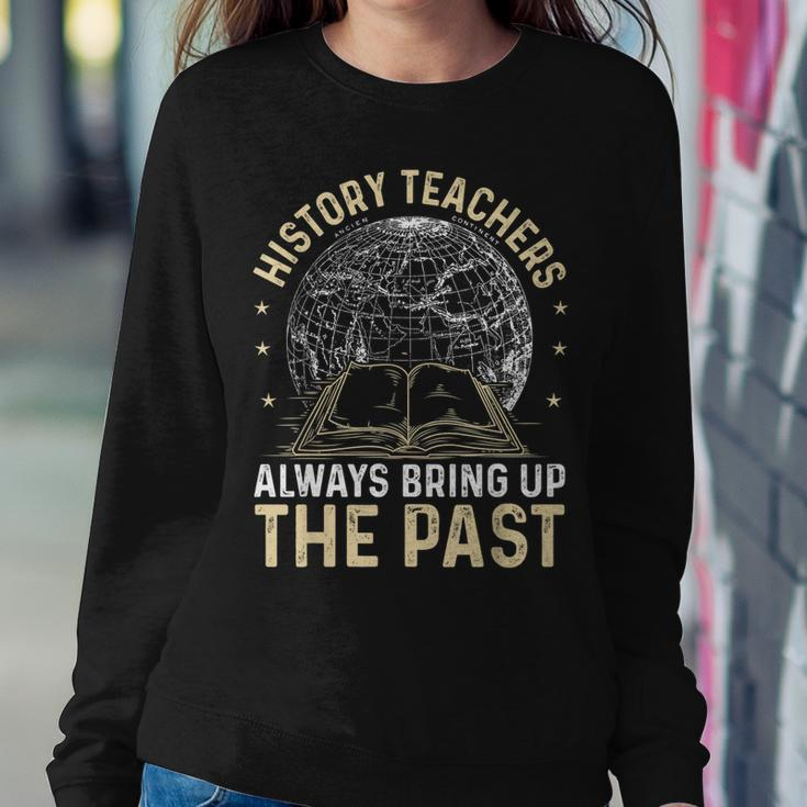History Teachers Always Bring Up The Past Funny Teachers Sweatshirt Gifts for Her
