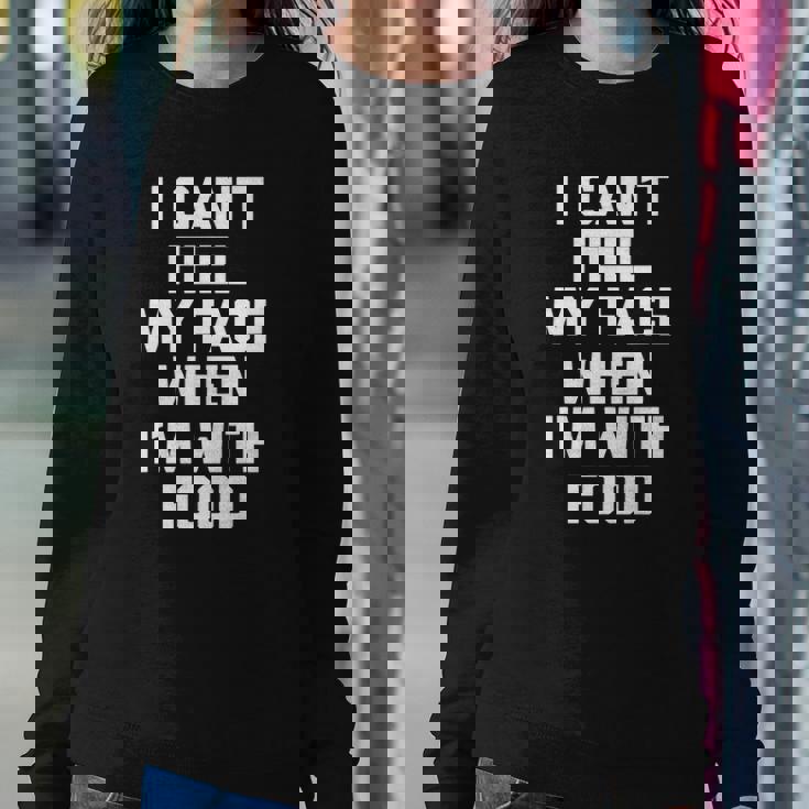I Cant Feel My Face When Im With Food Funny Food Sweatshirt Gifts for Her