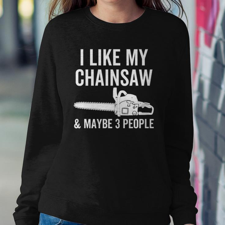 I Like My Chainsaw & Maybe 3 People Funny Woodworker Quote Sweatshirt Gifts for Her