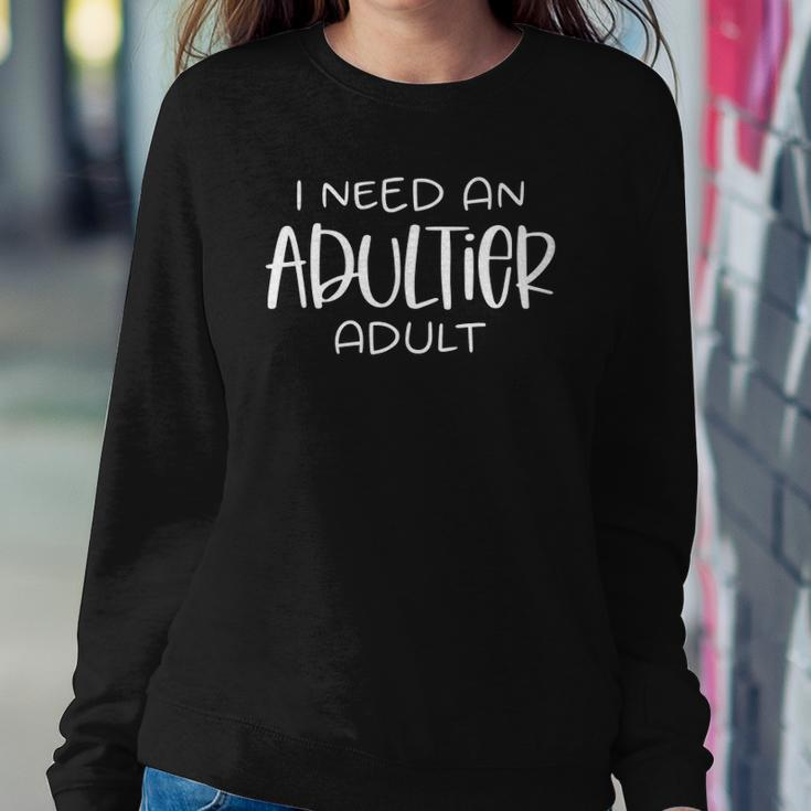 I Need An Adultier Adult Sweatshirt Gifts for Her