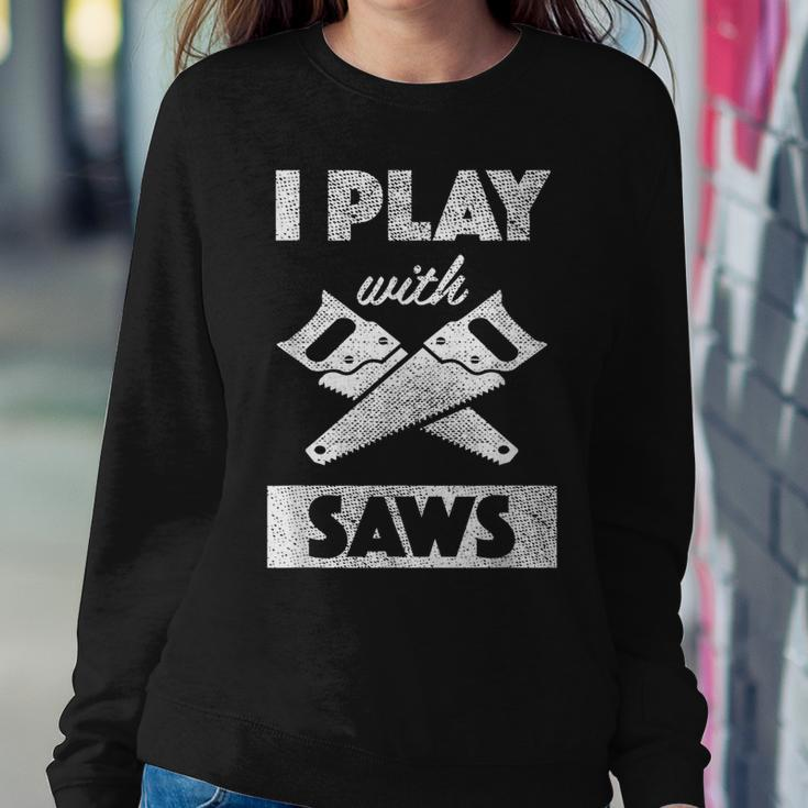 I Play With Saws Carpenter Builder Lumberjack Timber Sweatshirt Gifts for Her