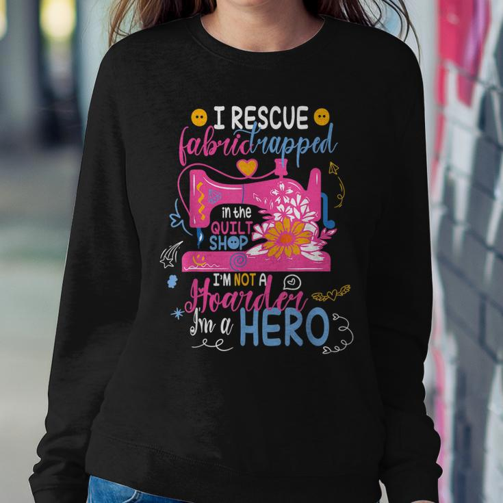 I Rescue Fabric Trapped In The Quilt Shop Im Not A Hoarder Sweatshirt Gifts for Her
