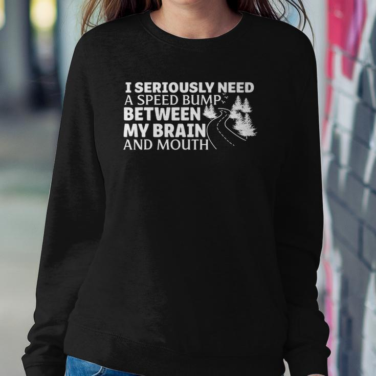 I Seriously Need A Speed Bump Between My Brain And Mouth Sweatshirt Gifts for Her