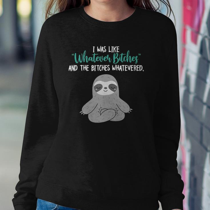 I Was Like Whatever Bitches And The Bitches Whatevered Sloth Sweatshirt Gifts for Her