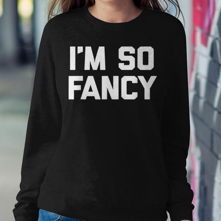Im So Fancy Funny Saying Sarcastic Novelty Humor Sweatshirt Gifts for Her