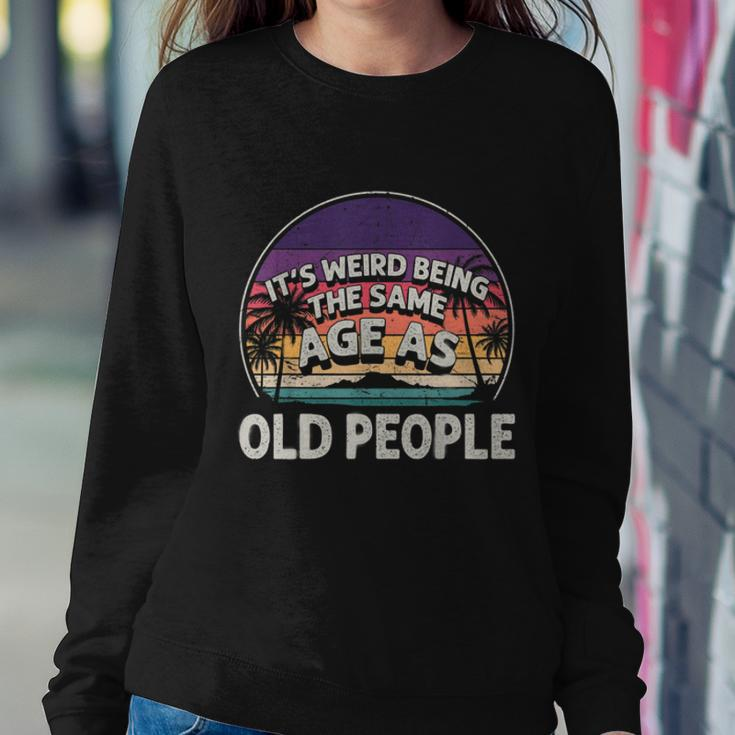 Its Weird Being The Same Age As Old People Funny Vintage Sweatshirt Gifts for Her
