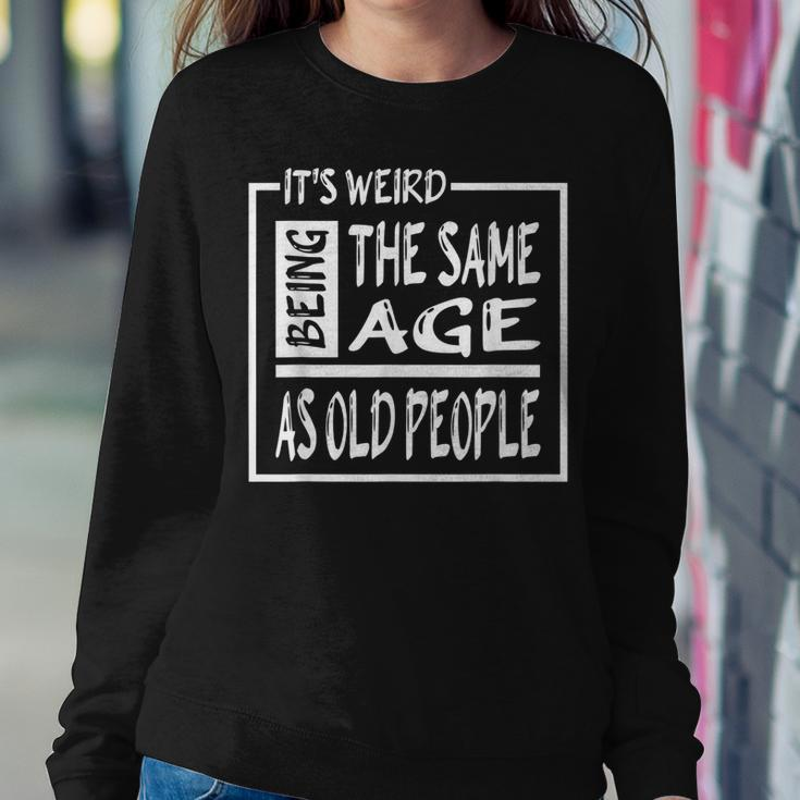 Its Weird Being The Same Age As Old People V31 Sweatshirt Gifts for Her