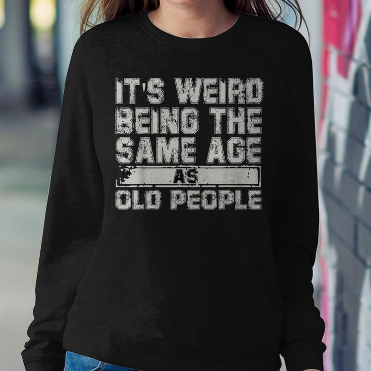 Older People Its Weird Being The Same Age As Old People Sweatshirt Gifts for Her