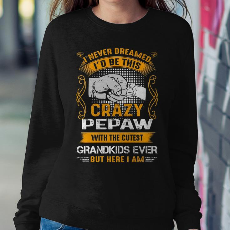 Pepaw Grandpa Gift I Never Dreamed I’D Be This Crazy Pepaw Sweatshirt Gifts for Her