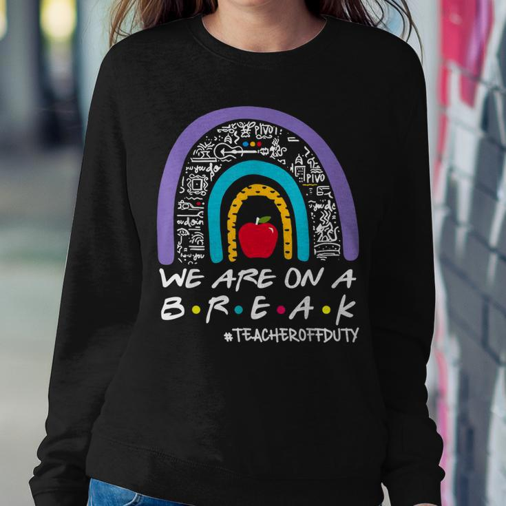 Rainbow We Are On A Break Teacher Off Duty Summer Vacation Sweatshirt Gifts for Her