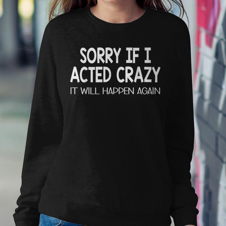 Sorry If I Acted Crazy It Will Happen Again Funny Sweatshirt Gifts for Her