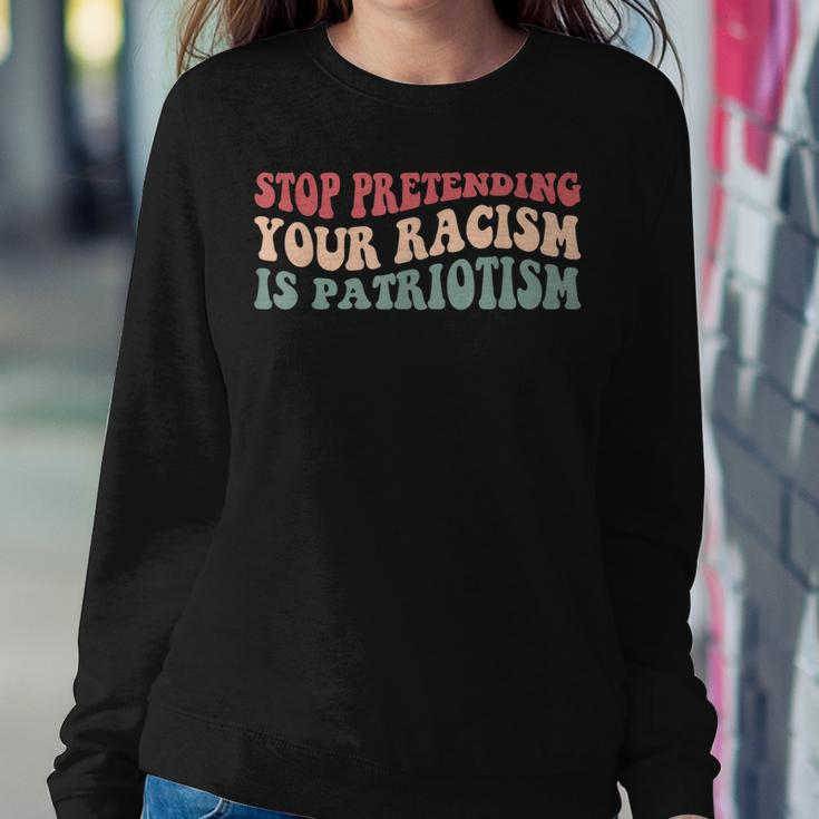 Stop Pretending Your Racism Is Patriotism V3 Sweatshirt Gifts for Her