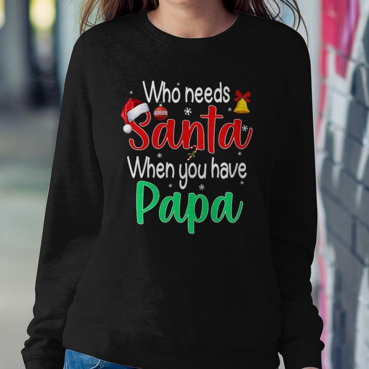 Who Needs Santa When You Have Papa Christmas Gift Sweatshirt Gifts for Her