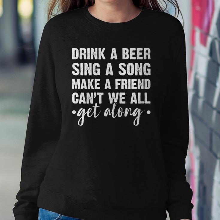 Womens Drink A Beer Sing A Song Make A Friend We Get Along Sweatshirt Gifts for Her