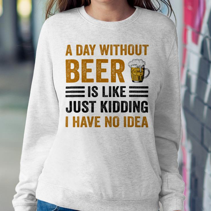 A Day Without Beer Is Like Just Kidding I Have No Idea Funny Saying Beer Lover Sweatshirt Gifts for Her