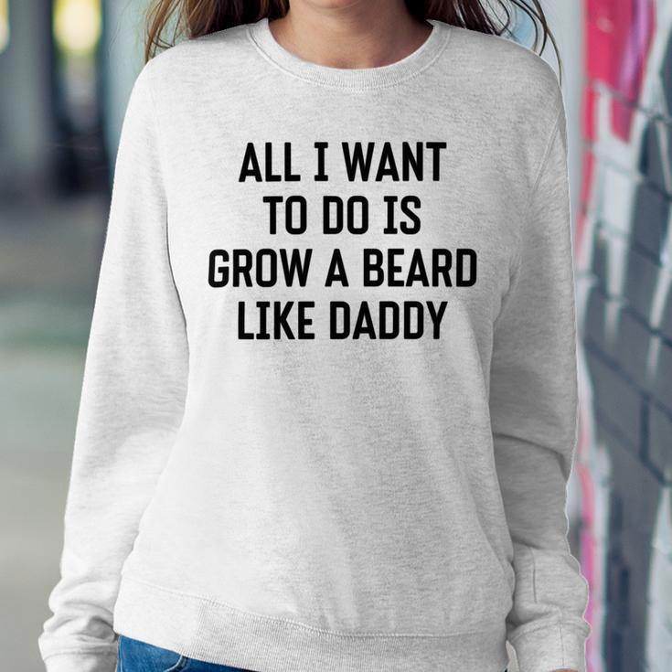 All I Want To Do Is Grow A Beard Like Daddy Sweatshirt Gifts for Her