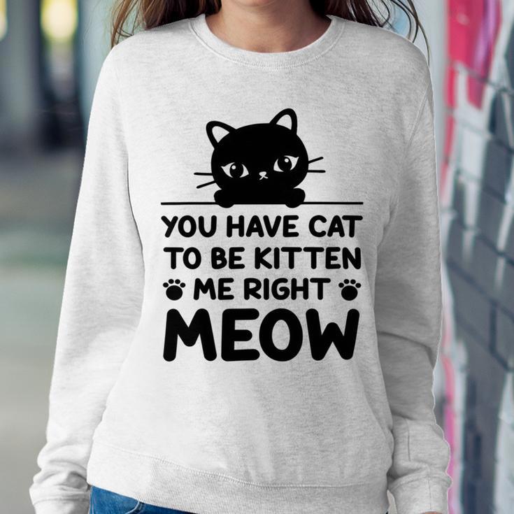 Cute Cat Lover Youve Got To Be Kitten Me Sweatshirt Gifts for Her