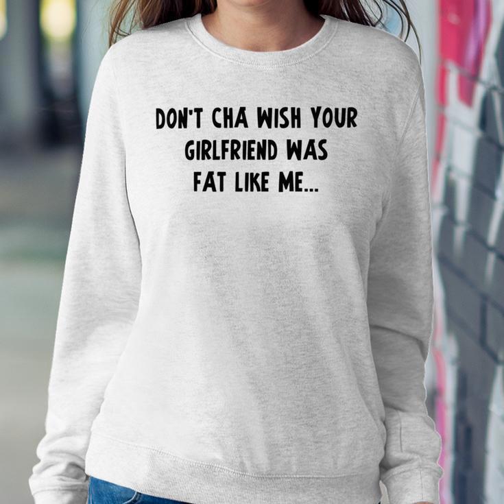 Dont Cha Wish Your Girlfriend Was Fat Like Me V2 Sweatshirt Gifts for Her