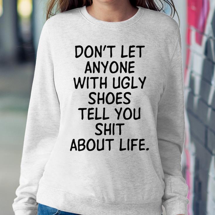 Dont Let Anyone With Ugly Shoes Tell You Shit About Life Sweatshirt Gifts for Her