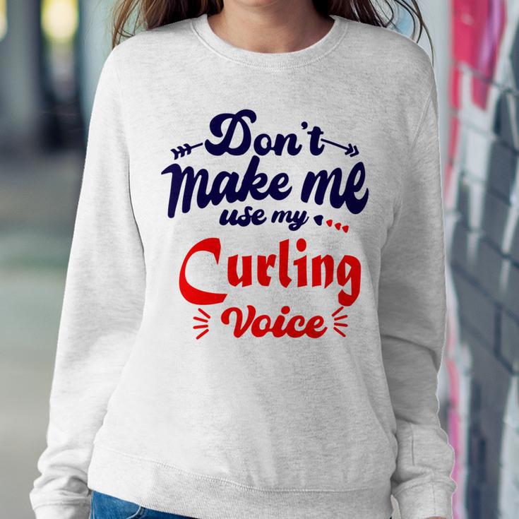 Dont Make Me Use My Curling Voice Sweatshirt Gifts for Her