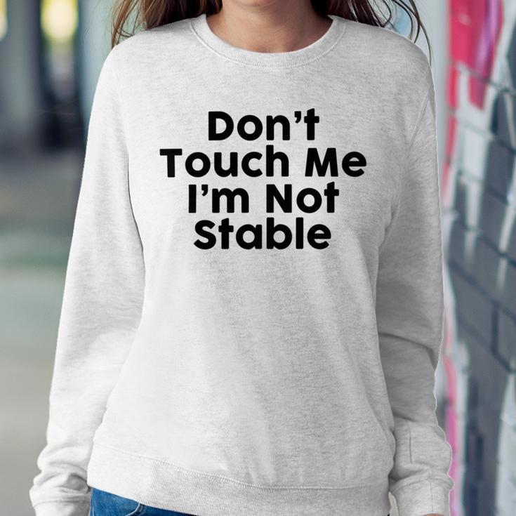 Dont Touch Me Im Not Stable Sweatshirt Gifts for Her