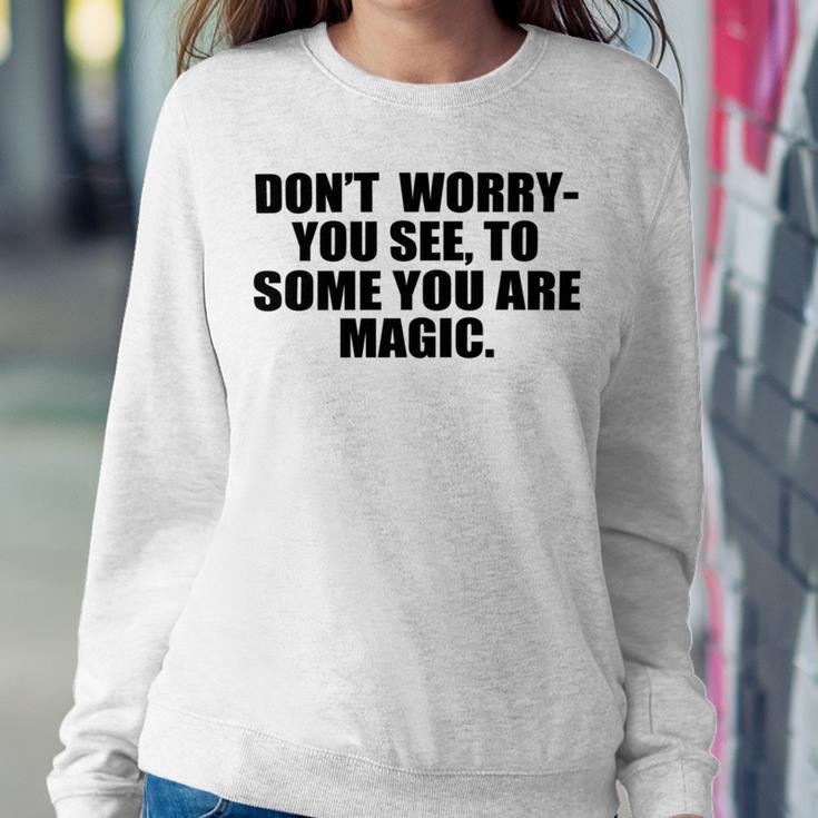 Dont Worry You See To Some You Are Magic Inspirational Quote Sweatshirt Gifts for Her