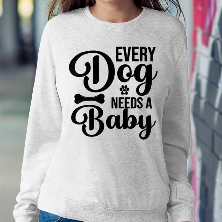 Every Dog Needs A Baby 768 Trending Shirt Sweatshirt Gifts for Her