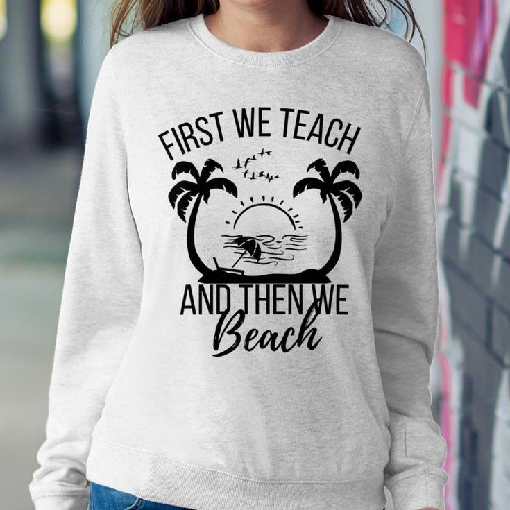 First We Teach And Then We Beach Sweatshirt Gifts for Her